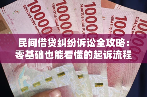 济南民间借贷纠纷诉讼全攻略:零基础也能看懂的起诉流程与证据整理指南 济南民间借贷纠纷诉讼全攻略:零基础也能看懂的起诉流程与证据整理指南