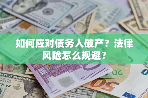 济南如何应对债务人破产？法律风险怎么规避？