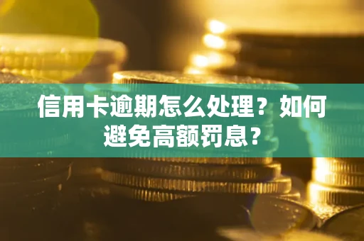 济南信用卡逾期怎么处理？如何避免高额罚息？
