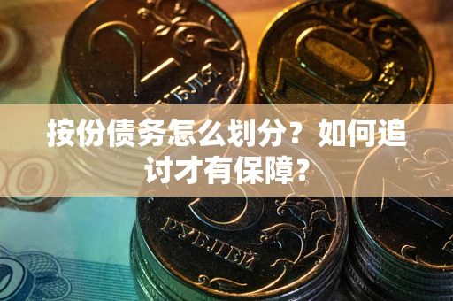 济南按份债务怎么划分？如何追讨才有保障？