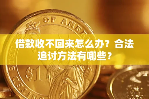 济南借款收不回来怎么办？合法追讨方法有哪些？