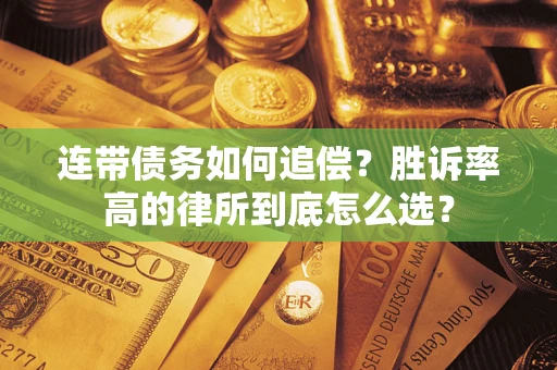 济南连带债务如何追偿？胜诉率高的律所到底怎么选？