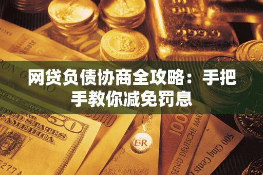 济南网贷负债协商全攻略：手把手教你减免罚息