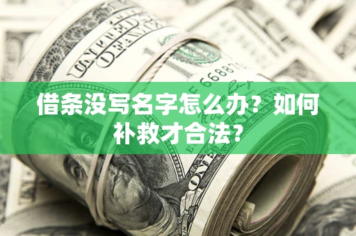 济南借条没写名字怎么办？如何补救才合法？