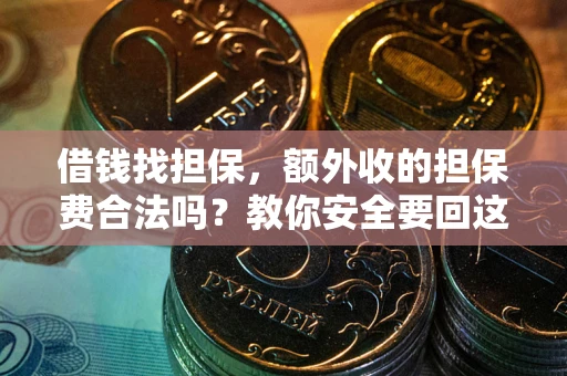 济南借钱找担保，额外收的担保费合法吗？教你安全要回这笔钱