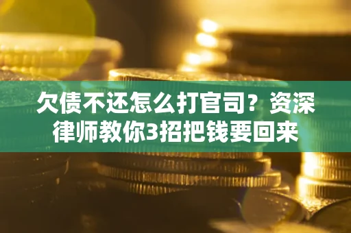 济南欠债不还怎么打官司？资深律师教你3招把钱要回来