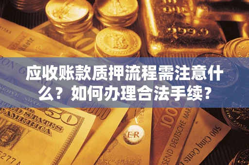 济南应收账款质押流程需注意什么？如何办理合法手续？