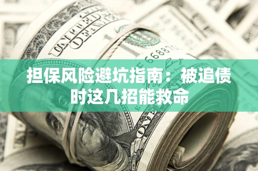 济南担保风险避坑指南：被追债时这几招能救命