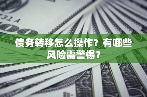 济南债务转移怎么操作？有哪些风险需警惕？