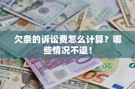 济南欠条的诉讼费怎么计算?哪些情况不退! 济南欠条的诉讼费怎么计算?哪些情况不退!