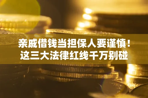 济南亲戚借钱当担保人要谨慎！这三大法律红线千万别碰