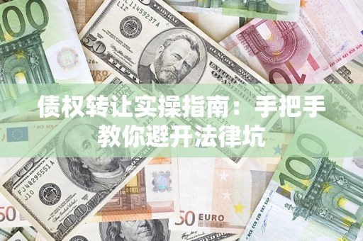 济南债权转让实操指南：手把手教你避开法律坑