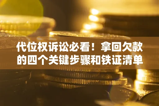 济南代位权诉讼必看!拿回欠款的四个关键步骤和铁证清单 济南代位权诉讼必看!拿回欠款的四个关键步骤和铁证清单