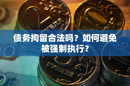 济南债务拘留合法吗？如何避免被强制执行？