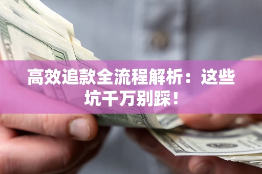 济南高效追款全流程解析：这些坑千万别踩！