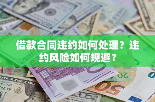 济南借款合同违约如何处理？违约风险如何规避？