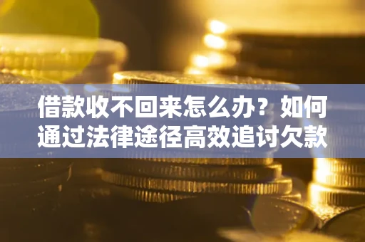 济南借款收不回来怎么办?如何通过法律途径高效追讨欠款? 济南借款收不回来怎么办?如何通过法律途径高效追讨欠款?