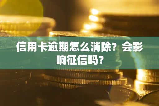 济南信用卡逾期怎么消除？会影响征信吗？
