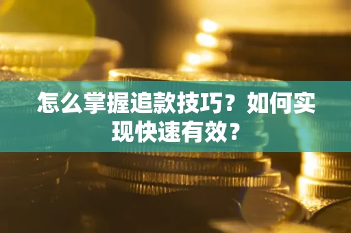 济南怎么掌握追款技巧？如何实现快速有效？