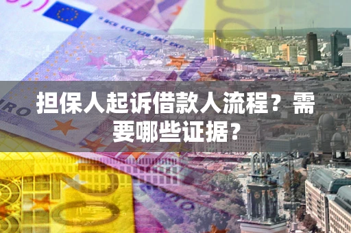 济南担保人起诉借款人流程?需要哪些证据? 济南担保人起诉借款人流程?需要哪些证据?