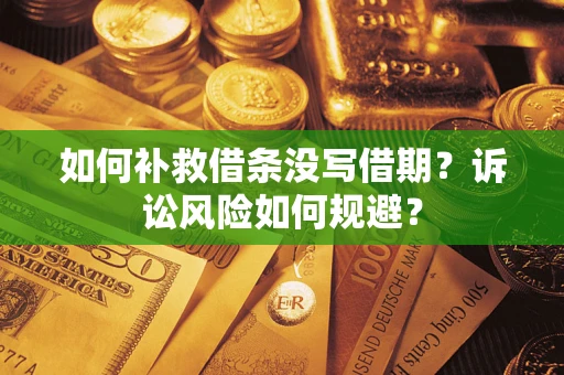 济南如何补救借条没写借期？诉讼风险如何规避？