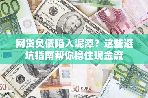 济南网贷负债陷入泥潭？这些避坑指南帮你稳住现金流