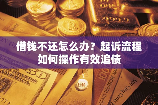 济南借钱不还怎么办？起诉流程如何操作有效追债