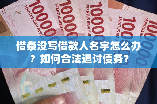 济南借条没写借款人名字怎么办？如何合法追讨债务？