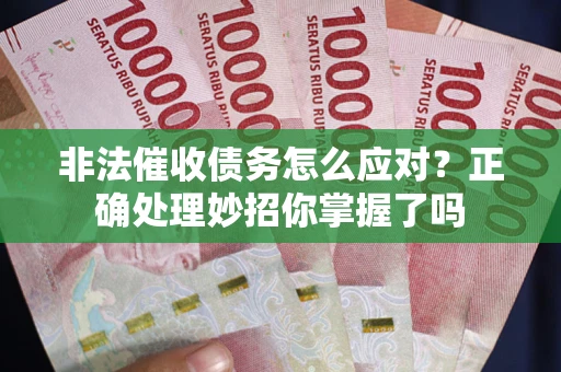 济南非法催收债务怎么应对？正确处理妙招你掌握了吗