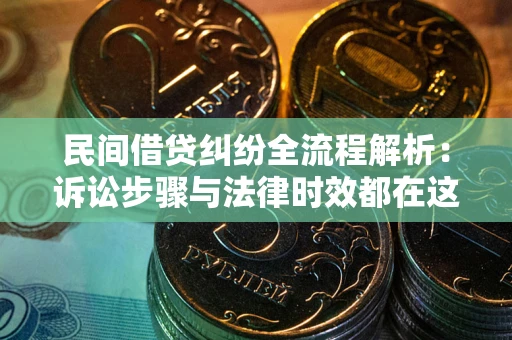 济南民间借贷纠纷全流程解析：诉讼步骤与法律时效都在这儿了