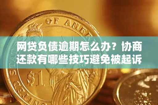 济南网贷负债逾期怎么办？协商还款有哪些技巧避免被起诉？
