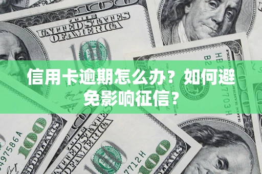 济南信用卡逾期怎么办？如何避免影响征信？