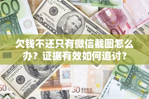 济南欠钱不还只有微信截图怎么办？证据有效如何追讨？