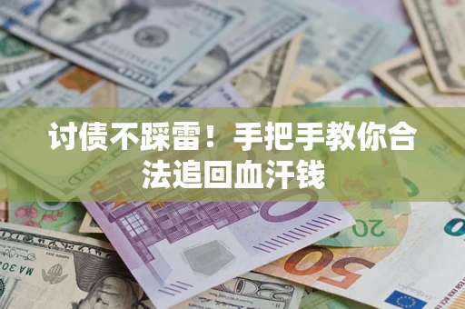 济南讨债不踩雷！手把手教你合法追回血汗钱