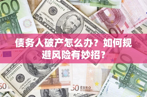 济南债务人破产怎么办？如何规避风险有妙招？