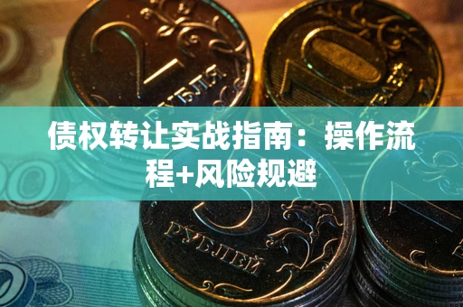 济南债权转让实战指南：操作流程+风险规避