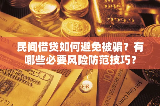 济南民间借贷如何避免被骗？有哪些必要风险防范技巧？