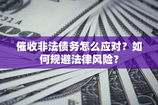 济南催收非法债务怎么应对？如何规避法律风险？