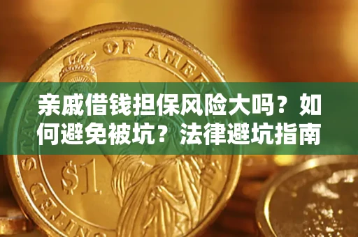 济南亲戚借钱担保风险大吗？如何避免被坑？法律避坑指南