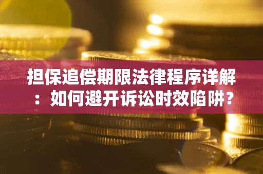 济南担保追偿期限法律程序详解：如何避开诉讼时效陷阱？