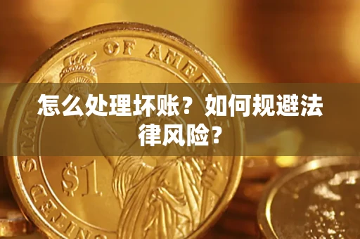 济南怎么处理坏账？如何规避法律风险？