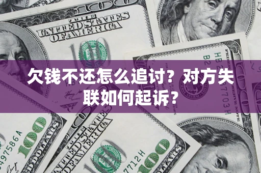 济南欠钱不还怎么追讨？对方失联如何起诉？