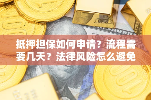 济南抵押担保如何申请？流程需要几天？法律风险怎么避免？避坑指南