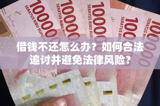 济南借钱不还怎么办？如何合法追讨并避免法律风险？