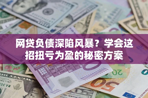 济南网贷负债深陷风暴？学会这招扭亏为盈的秘密方案