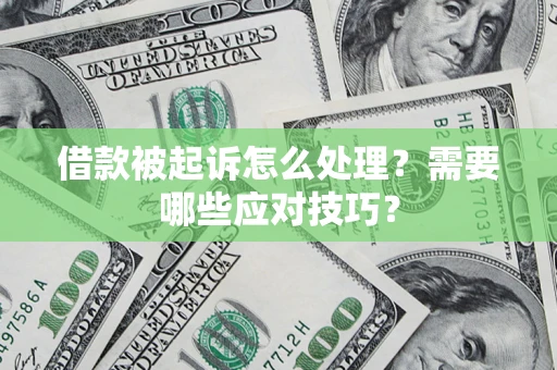 济南借款被起诉怎么处理？需要哪些应对技巧？