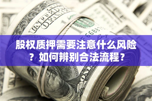 济南股权质押需要注意什么风险？如何辨别合法流程？