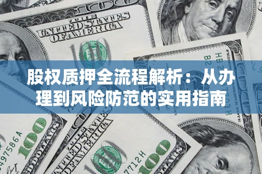 济南股权质押全流程解析：从办理到风险防范的实用指南
