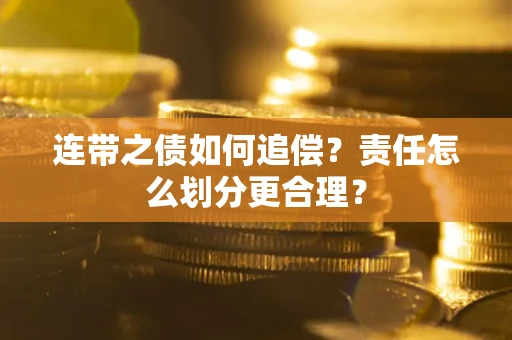 济南连带之债如何追偿？责任怎么划分更合理？
