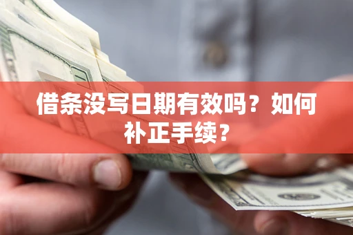 济南借条没写日期有效吗？如何补正手续？